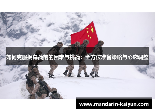 如何克服揭幕战前的困难与挑战:全方位准备策略与心态调整 如何克服揭幕战前的困难与挑战:全方位准备策略与心态调整