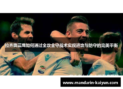 拉齐奥蓝鹰如何通过全攻全守战术实现进攻与防守的完美平衡 拉齐奥蓝鹰如何通过全攻全守战术实现进攻与防守的完美平衡