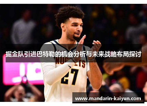 掘金队引进巴特勒的机会分析与未来战略布局探讨 掘金队引进巴特勒的机会分析与未来战略布局探讨